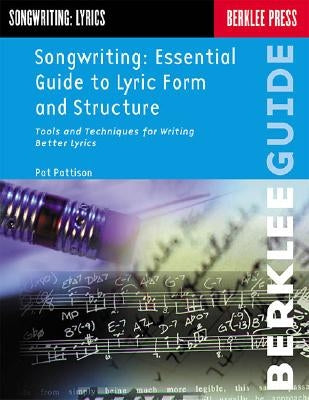 Songwriting: Essential Guide to Lyric Form and Structure: Tools and Techniques for Writing Better Lyrics by Pattison, Pat