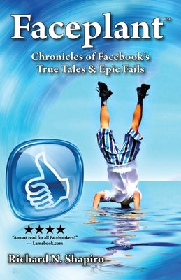 Faceplant: Chronicles of Facebook's True Tales & Epic Fails by Shapiro, Richard N.