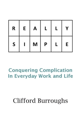 Really Simple: Conquering Complication In Everyday Work and Life by Burroughs, Clifford