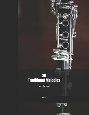 30 Traditional Melodies For Clarinet: Perfect for beginners and returning players. by Publications, Ff Music