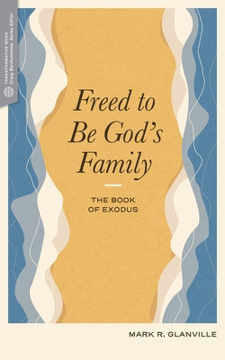 Freed to Be God's Family: The Book of Exodus by Glanville, Mark R.