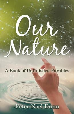 Our Nature: A Book of Unfinished Parables by Dunn, Peter Noel