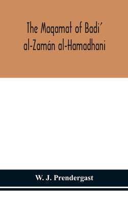 The Maqamat of Badi' al-Zamán al-Hamadhani Translated from the Arabic with an introduction and notes historical and grammatical by J. Prendergast, W.