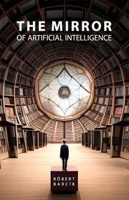 The Mirror of Artificial Intelligence by Barcík, Róbert