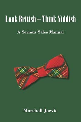Look British - Think Yiddish: A Serious Sales Manual by Jarvie, Marshall