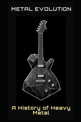 Metal Evolution: A History of Heavy Metal by Frühwirth, Philipp