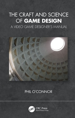 The Craft and Science of Game Design: A Video Game Designer's Manual by O'Connor, Philippe