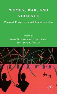 Women, War, and Violence: Personal Perspectives and Global Activism by Chandler, R.