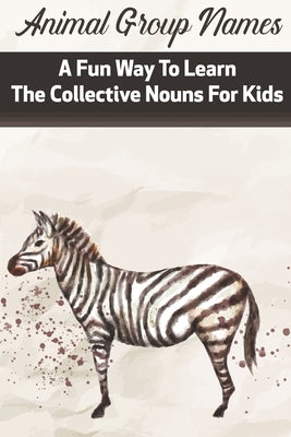 Animal Group Names A Fun Way To Learn The Collective Nouns For Kids: Fans Of Animals by Dixie, Jessenia