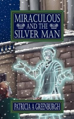 Miraculous and the Silver Man by Greenburgh, Patricia A.