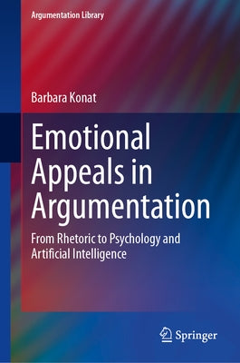 Emotional Appeals in Argumentation: From Rhetoric to Psychology and Artificial Intelligence by Konat, Barbara