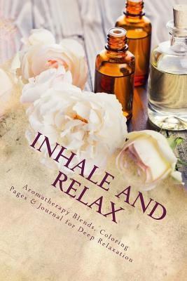 Inhale and Relax: Aromatherapy Blends & Coloring Pages for Deep Relaxation by Pelunsky, Liora