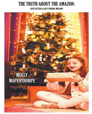 The Truth About The Amazon: Love Letter & Fact Finding Mission by Mapenthorpe, Molly