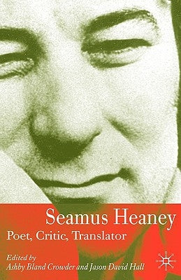 Seamus Heaney: Poet, Critic, Translator by Hall, J.