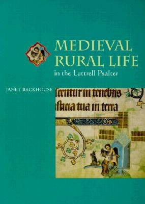 Medieval Rural Life in the Luttrell Psalter by Backhouse, Janet
