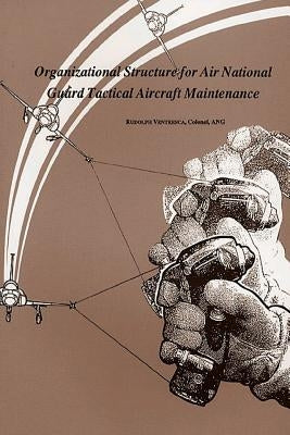 Organizational Structure for Air National Guard Tactical Aircraft Maintenance by Ventresca, Colonel Ang Rudolph