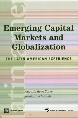 Emerging Capital Markets and Globalization: The Latin American Experience by De La Torre, Augusto