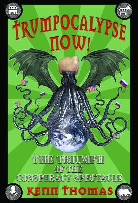 Trumpocalypse Now!: The Triumph of the Conspiracy Spectacle by Thomas, Kenn