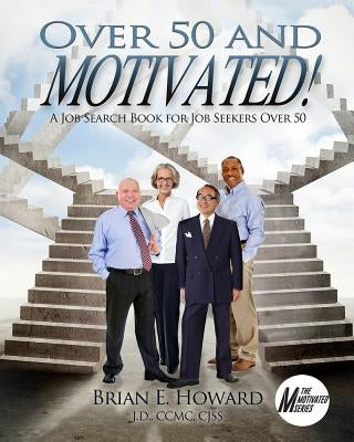 Over 50 and Motivated: A Job Search Book for Job Seekers Over 50 by Howard, Brian E.