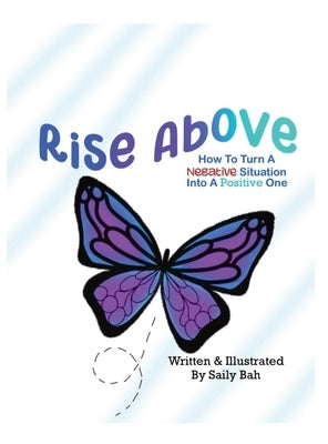 Rise Above: How to Turn a Negative Situation into a Positive One by Bah, Saily