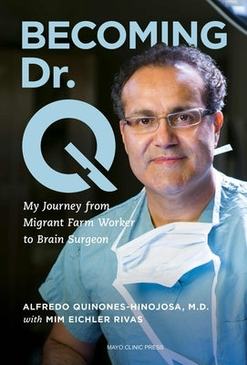 Becoming Dr. Q: My Journey from Migrant Farm Worker to Brain Surgeon by Quinones-Hinojosa, Alfredo