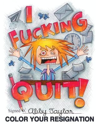 I Fucking Quit! Color Your Resignation: A Swear Word Coloring Book by Taylor, Abby