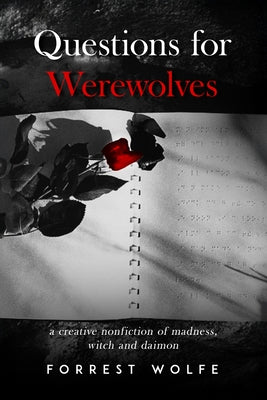 Questions for Werewolves: A creative nonfiction of madness, witch and daimon by Wolfe, Forrest