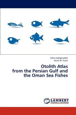 Otolith Atlas from the Persian Gulf and the Oman Sea Fishes by Sadighzadeh Zahra