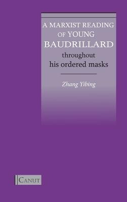 A Marxist Reading of Young Baudrillard: Throughout His Ordered Masks by Zhang, Yibing