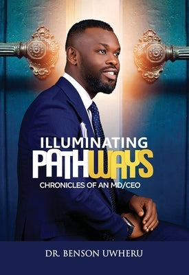 Illuminating Pathways: Chronicles of an MD/CEO by Uwheru, Benson