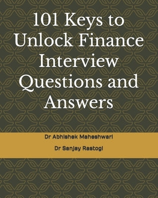101 Keys to Unlock Finance Interview Questions and Answers by Rastogi, Sanjay