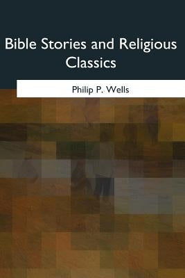 Bible Stories and Religious Classics by Wells, Philip P.