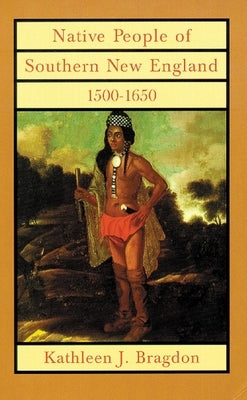 Native People of Southern New England, 1500-1650, 221 by Bragdon, Kathleen J.