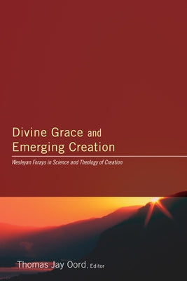 Divine Grace and Emerging Creation by Oord, Thomas Jay