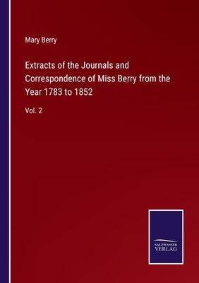 Extracts of the Journals and Correspondence of Miss Berry from the Year 1783 to 1852: Vol. 2 by Berry, Mary