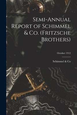 Semi-annual Report of Schimmel & Co. (Fritzsche Brothers); October 1912 by Schimmel & Co