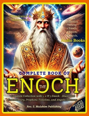 The Book of Enoch: Complete Collection with 1, 2 & 3 Enoch-Illustrated Commentary, Prophetic Timeline, and Angelic Glossary: The Watchers, Fallen Ange by Malakim, S.