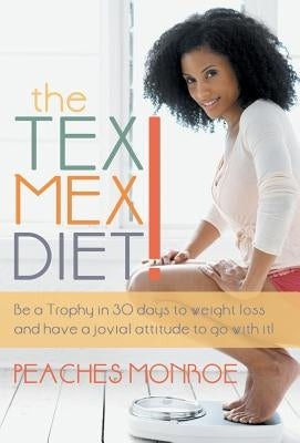 The Tex-Mex Diet!: Be a Trophy in 30 Days to Weight Loss and Have a Jovial Attitude to Go with It! by Monroe, Peaches