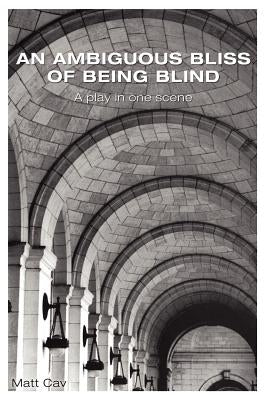 An Ambiguous Bliss of Being Blind by Cav, Matt