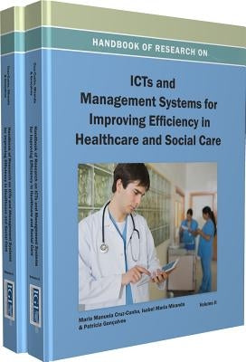 Handbook of Research on Icts and Management Systems for Improving Efficiency in Healthcare and Social Care by Cruz-Cunha, Maria Manuela