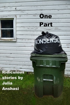 One Part Nonsense: Ridiculous stories by Anshasi, Julie