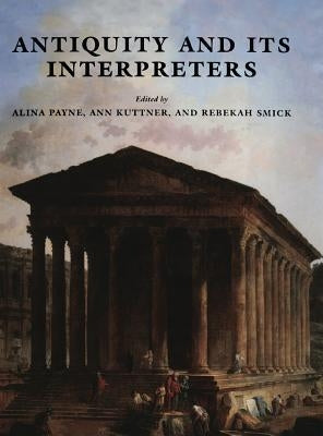 Antiquity and Its Interpreters by Payne, Alina