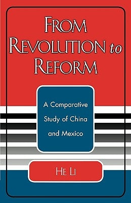 From Revolution to Reform: A Comparative Study of China and Mexico by Li, He