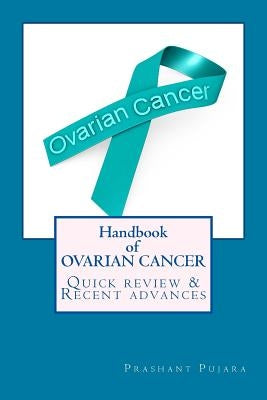 Handbook of OVARIAN CANCER: Quick review & recent advances by Pujara, Prashant