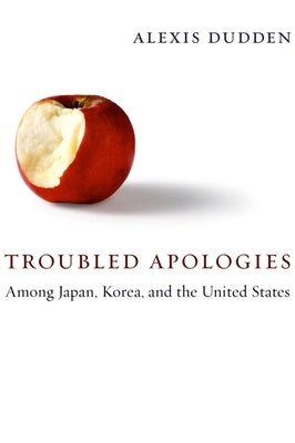Troubled Apologies Among Japan, Korea, and the United States by Dudden, Alexis
