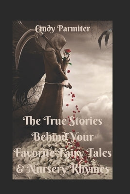 The True Stories Behind Your Favorite Fairy Tales & Nursery Rhymes by Parmiter, Cindy