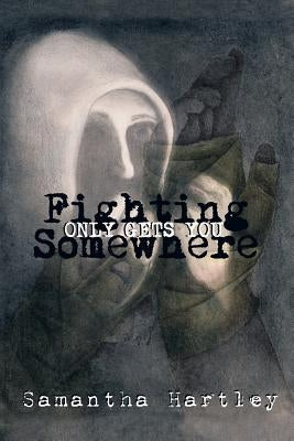 Fighting Only Gets You Somewhere by Hartley, Samantha