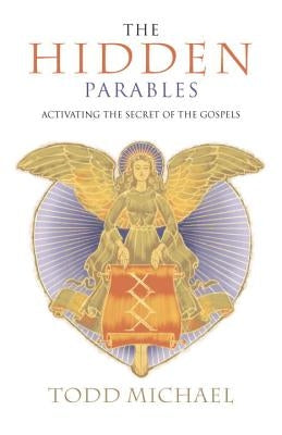 The Hidden Parables: Activating the Secret Power of the Gospels by Michael, Todd