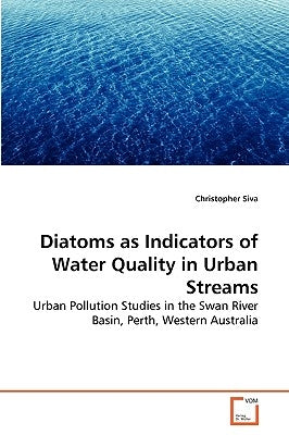 Diatoms as Indicators of Water Quality in Urban Streams by Siva, Christopher