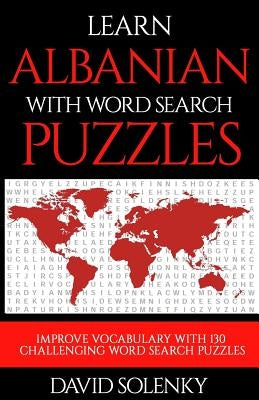 Learn Albanian with Word Search Puzzles: Learn Albanian Language Vocabulary with Challenging Word Find Puzzles for All Ages by Solenky, David